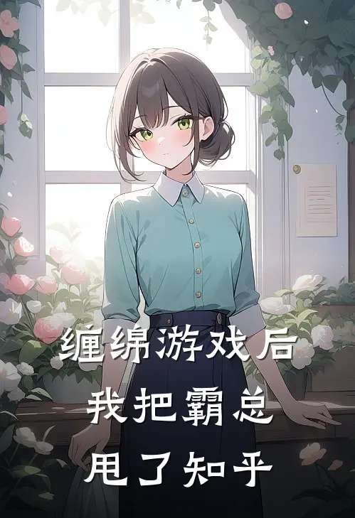 缠绵游戏后，我把霸总甩了知乎