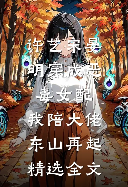 许艺宋晏明穿成恶毒女配,我陪大佬东山再起精选全文