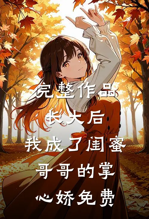完整作品长大后,我成了闺蜜哥哥的掌心娇 免费