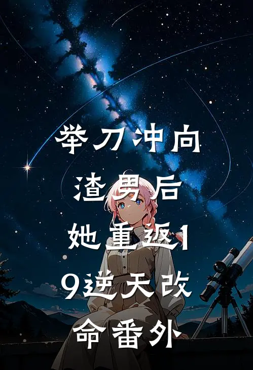 举刀冲向渣男后，她重返19逆天改命番外