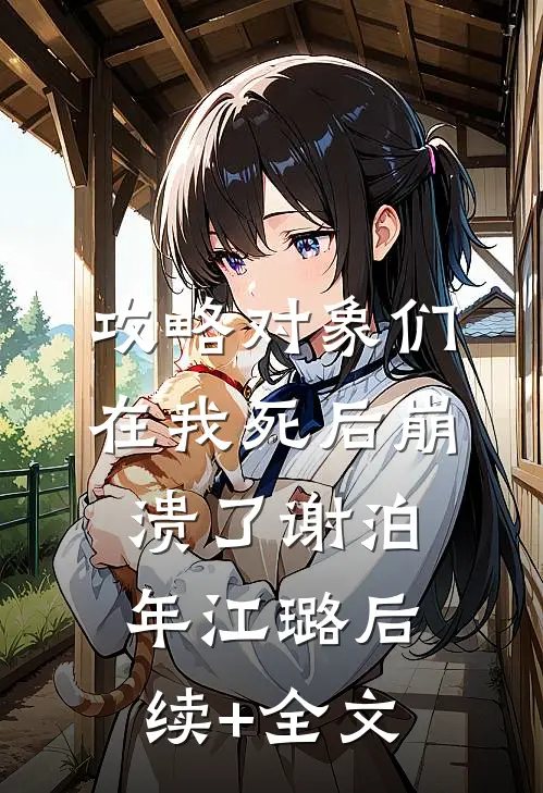 攻略对象们在我死后崩溃了谢泊年江璐后续+全文