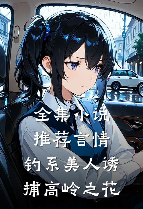 全集小说推荐言情：钓系美人诱捕高岭之花