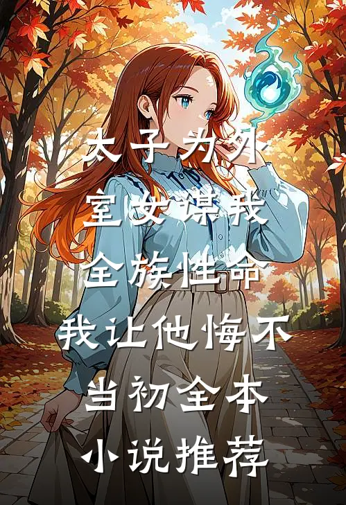 太子为外室女谋我全族性命，我让他悔不当初全本小说推荐