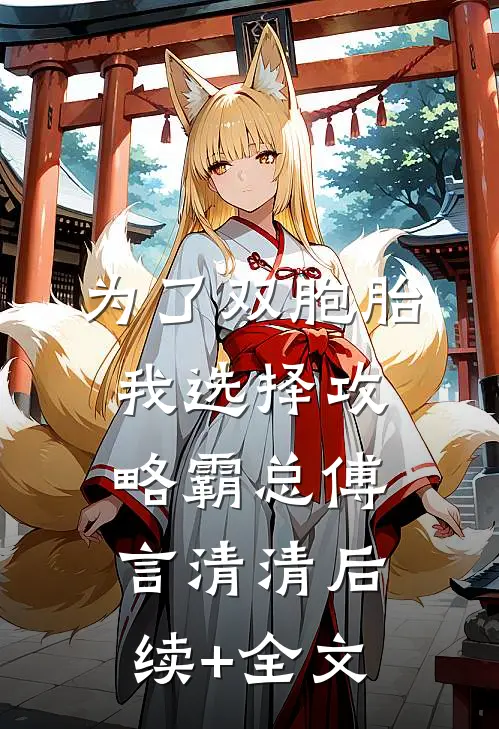 为了双胞胎，我选择攻略霸总傅言清清后续+全文