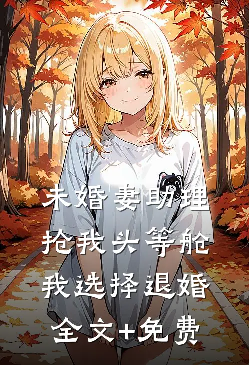 未婚妻助理抢我头等舱，我选择退婚全文+免费
