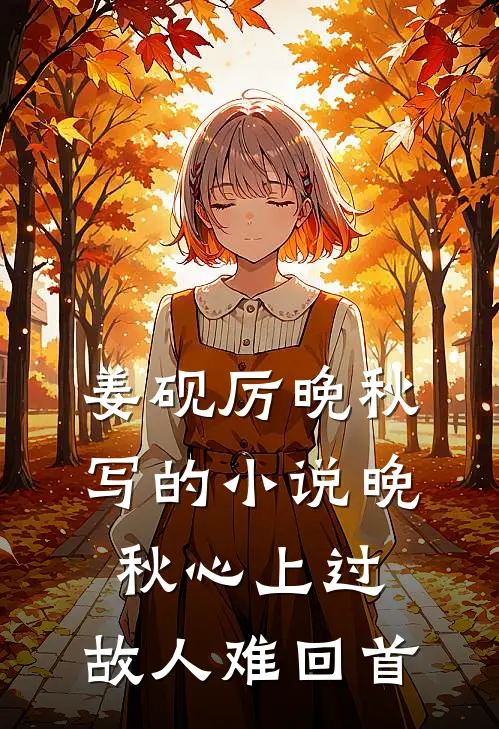 姜砚厉晚秋写的小说晚秋心上过，故人难回首