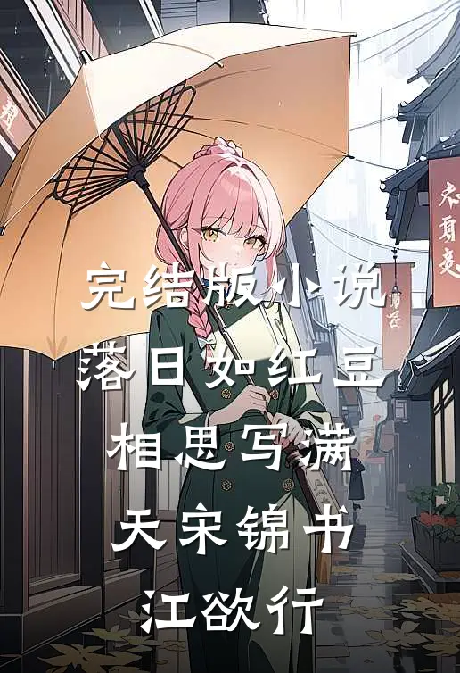完结版小说落日如红豆，相思写满天宋锦书江欲行