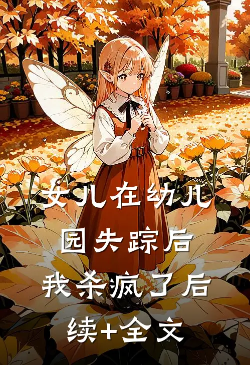 女儿在幼儿园失踪后，我杀疯了后续+全文