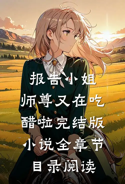 报告小姐，师尊又在吃醋啦完结版小说全章节目录阅读