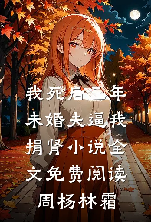我死后三年，未婚夫逼我捐肾小说全文免费阅读周杨林霜