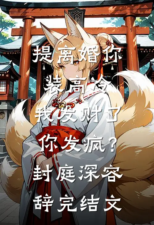 提离婚你装高冷，我发财了你发疯？封庭深容辞完结文