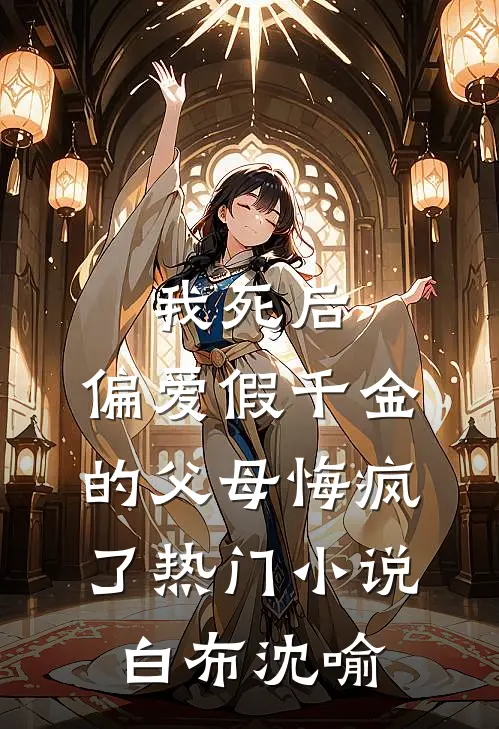 我死后，偏爱假千金的父母悔疯了热门小说白布沈喻