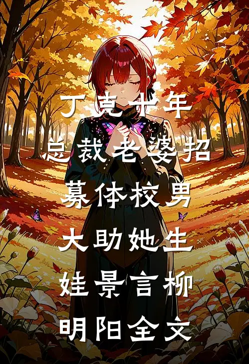 丁克十年，总裁老婆招募体校男大助她生娃景言柳明阳全文