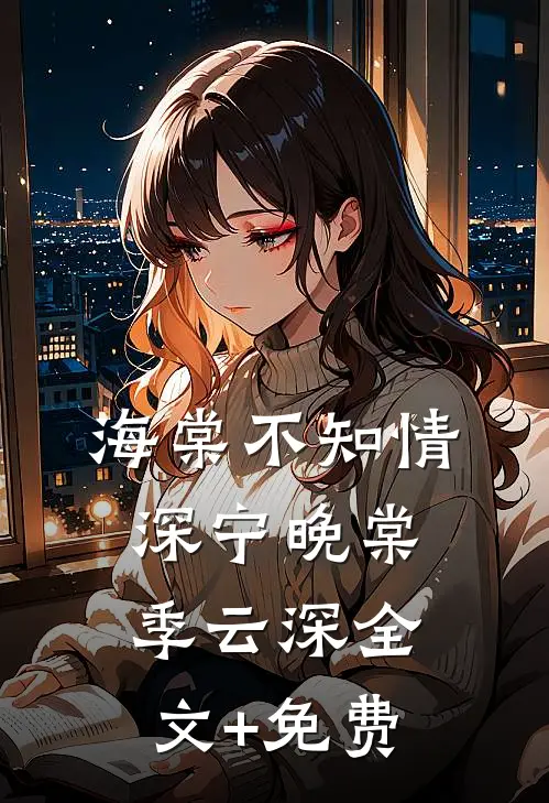 海棠不知情深宁晚棠季云深全文+免费