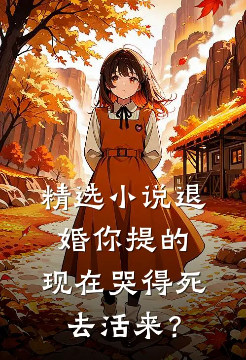 精选小说退婚你提的，现在哭得死去活来？