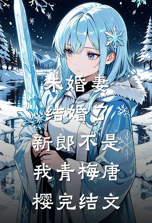 未婚妻结婚了，新郎不是我青梅唐樱完结文