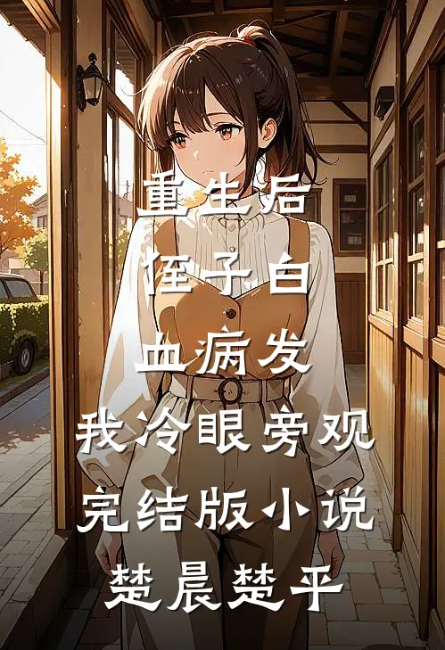 重生后，侄子白血病发，我冷眼旁观完结版小说楚晨楚平