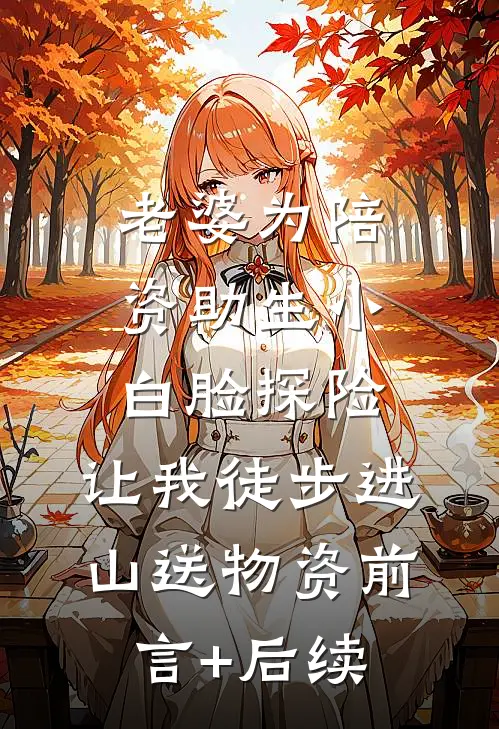 老婆为陪资助生小白脸探险，让我徒步进山送物资前言+后续