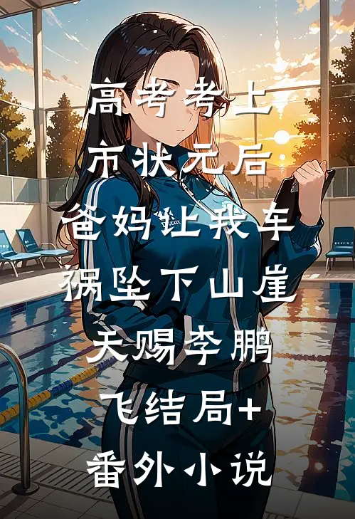 高考考上市状元后，爸妈让我车祸坠下山崖天赐李鹏飞结局+番外小说