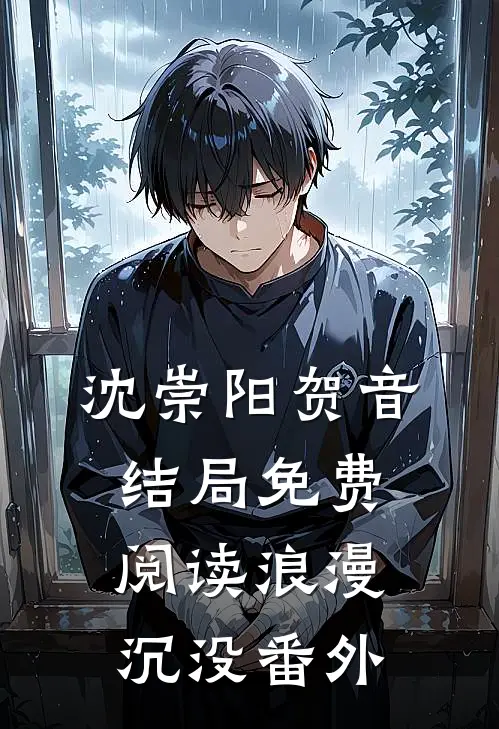 沈崇阳贺音结局免费阅读浪漫沉没番外