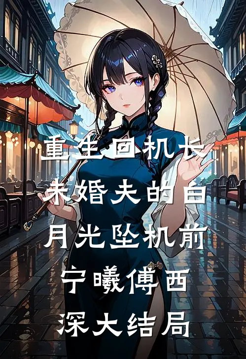 重生回机长未婚夫的白月光坠机前宁曦傅西深大结局
