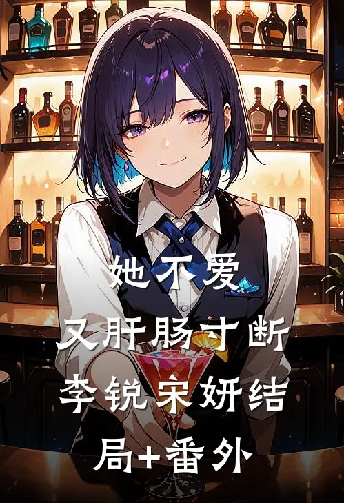 她不爱，又肝肠寸断李锐宋妍结局+番外