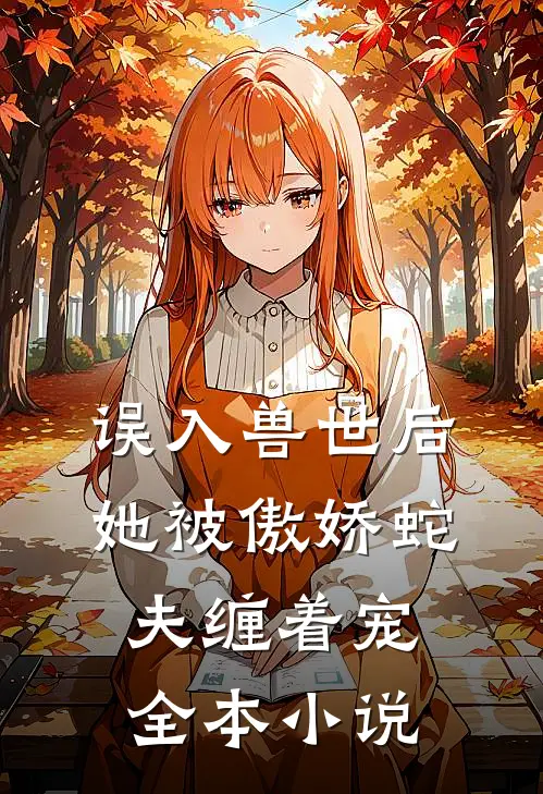 误入兽世后，她被傲娇蛇夫缠着宠全本小说