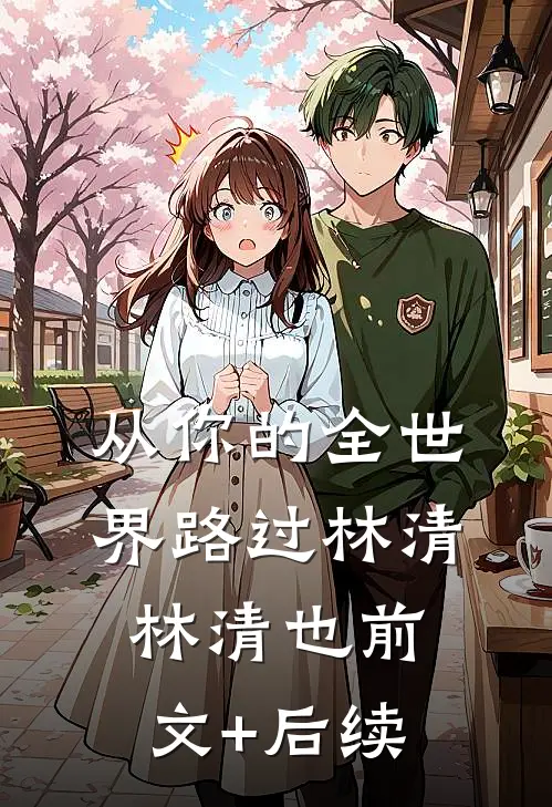 从你的全世界路过林清林清也前文+后续