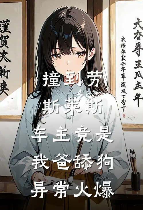 撞到劳斯莱斯，车主竟是我爸舔狗异常火爆