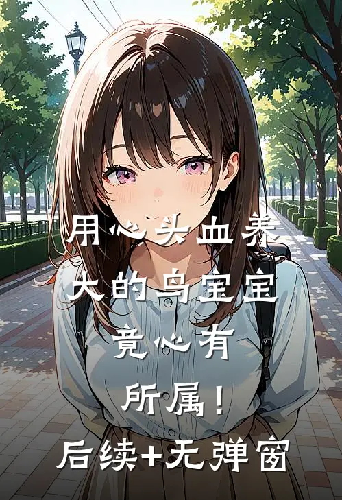 用心头血养大的鸟宝宝，竟心有所属！后续+无弹窗