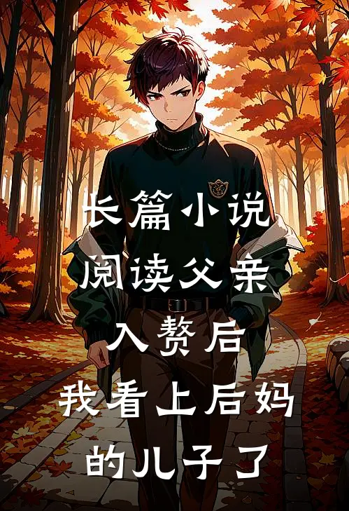 长篇小说阅读父亲入赘后，我看上后妈的儿子了