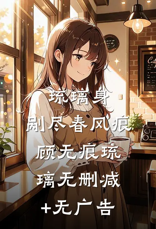 琉璃身，剐尽春风痕顾无痕琉璃无删减+无广告