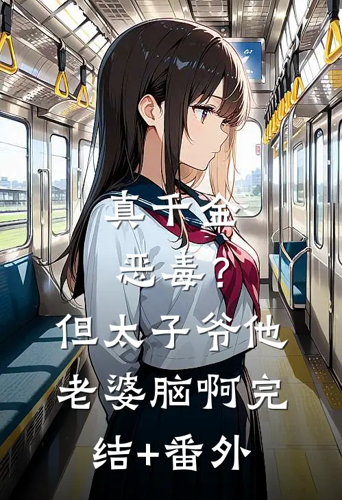 真千金恶毒？但太子爷他老婆脑啊完结+番外