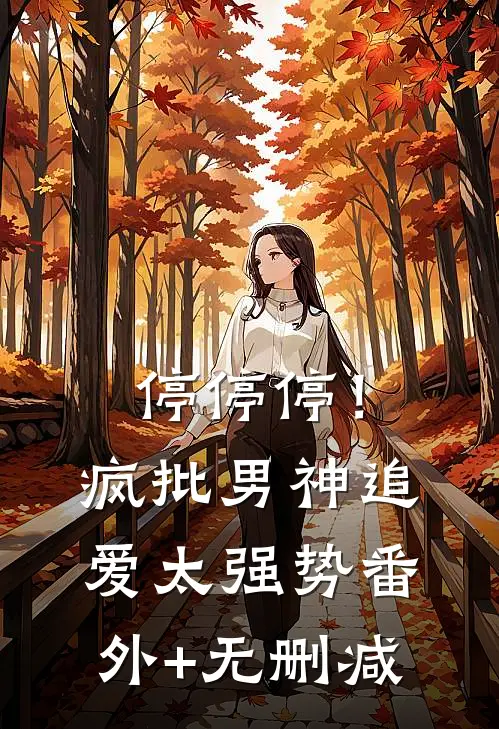 停停停！疯批男神追爱太强势番外+无删减