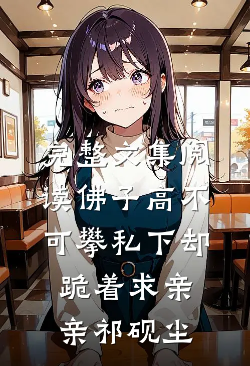 完整文集阅读佛子高不可攀私下却跪着求亲亲祁砚尘