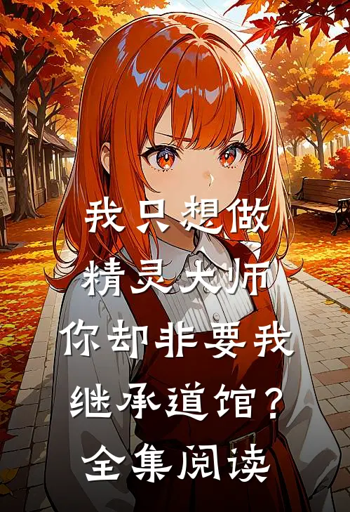 我只想做精灵大师，你却非要我继承道馆？全集阅读