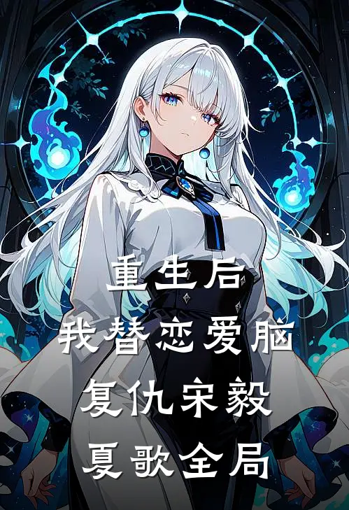 重生后，我替恋爱脑复仇宋毅夏歌全局