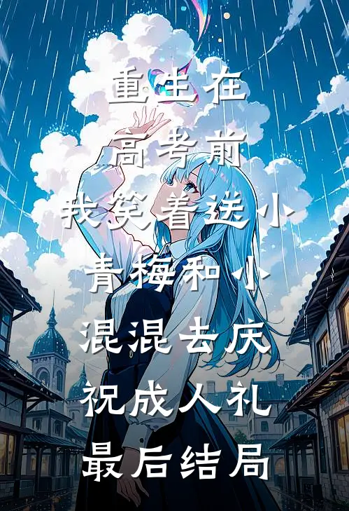 重生在高考前，我笑着送小青梅和小混混去庆祝成人礼最后结局