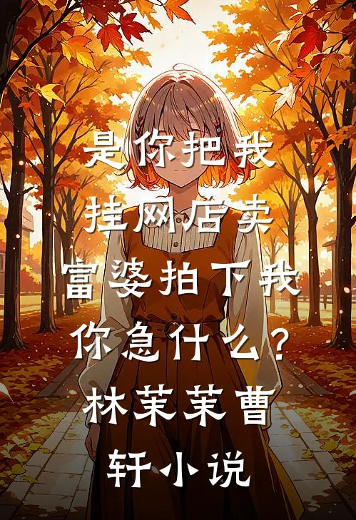 是你把我挂网店卖，富婆拍下我你急什么？林茉茉曹轩小说