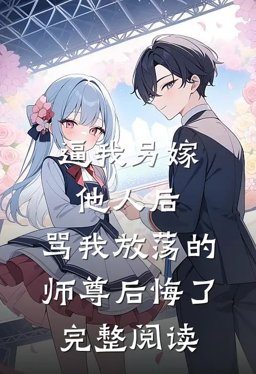 逼我另嫁他人后，骂我放荡的师尊后悔了完整阅读