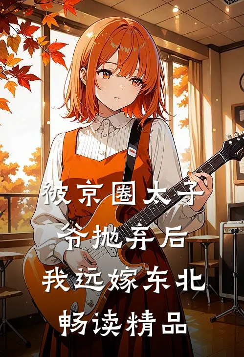 被京圈太子爷抛弃后，我远嫁东北畅读精品