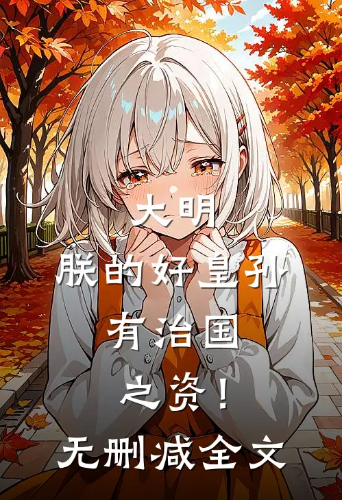 大明：朕的好皇孙，有治国之资！无删减全文