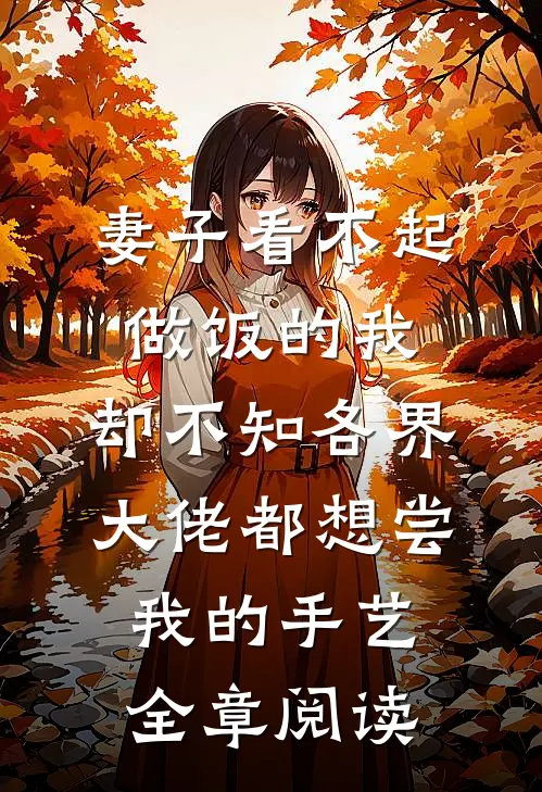 妻子看不起做饭的我，却不知各界大佬都想尝我的手艺全章阅读