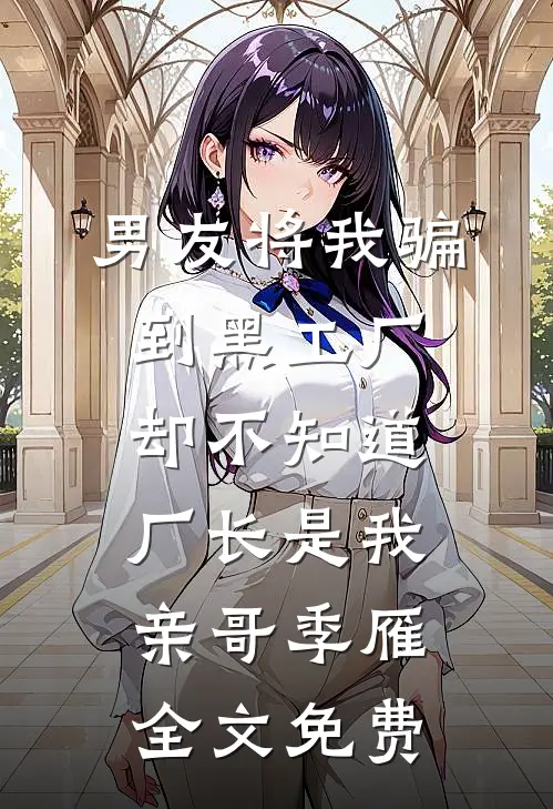 男友将我骗到黑工厂，却不知道厂长是我亲哥季雁全文免费