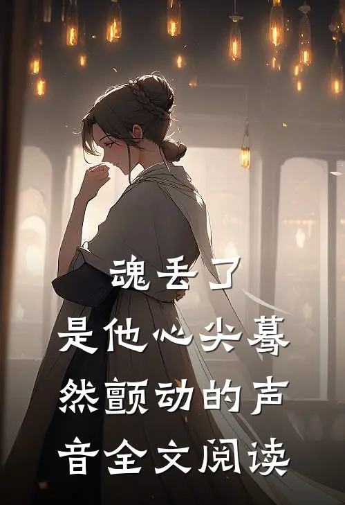 魂丢了,是他心尖蓦然颤动的声音全文阅读
