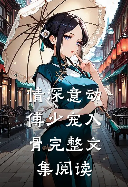 情深意动：傅少宠入骨完整文集阅读
