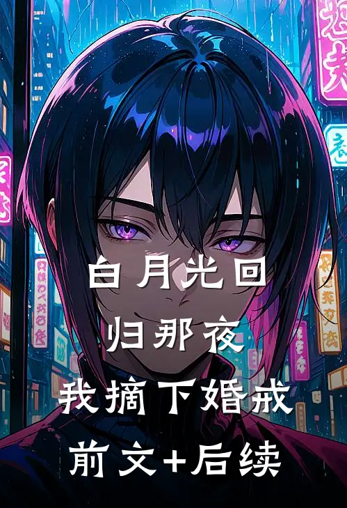 白月光回归那夜，我摘下婚戒前文+后续
