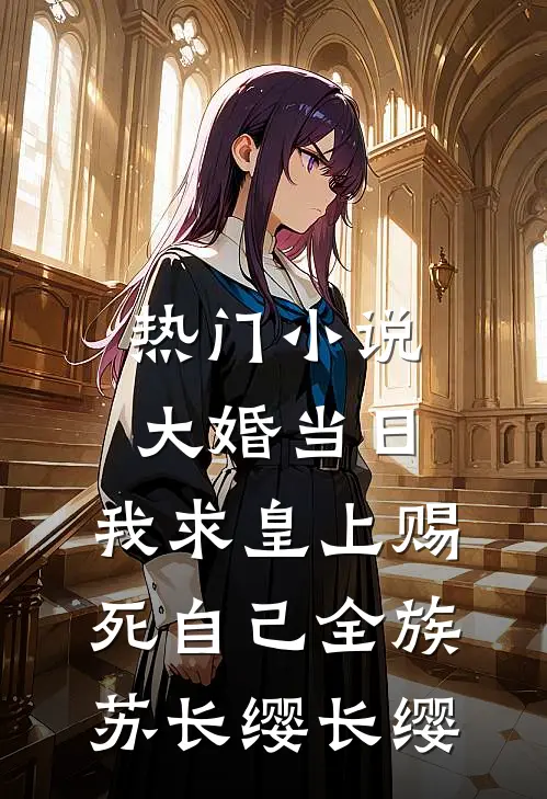 热门小说大婚当日，我求皇上赐死自己全族苏长缨长缨