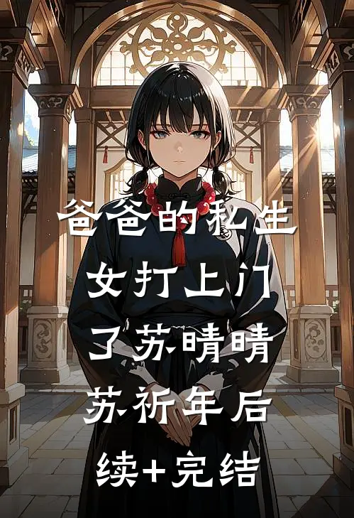 爸爸的私生女打上门了苏晴晴苏祈年后续+完结