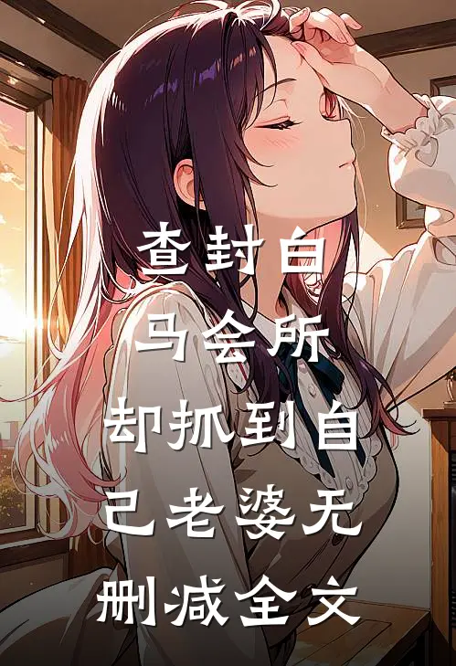 查封白马会所，却抓到自己老婆无删减全文